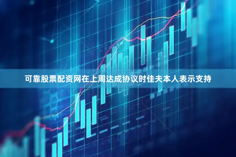 可靠股票配资网在上周达成协议时佳夫本人表示支持