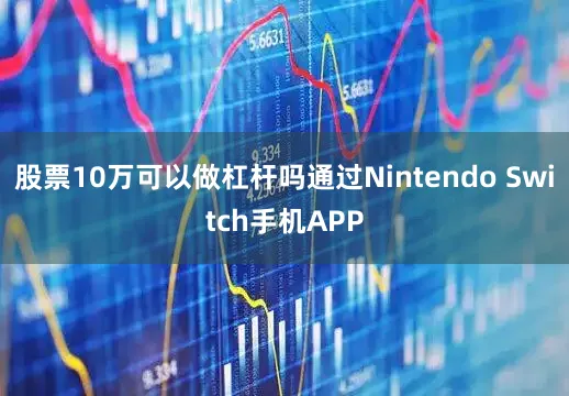 股票10万可以做杠杆吗通过Nintendo Switch手机APP