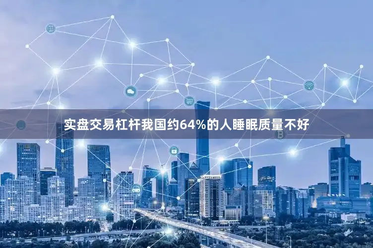 实盘交易杠杆我国约64%的人睡眠质量不好