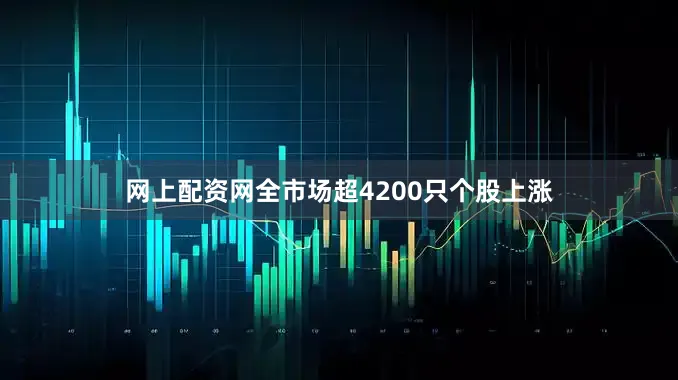 网上配资网全市场超4200只个股上涨