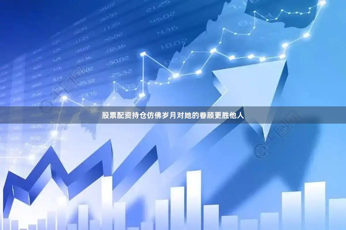 股票配资持仓仿佛岁月对她的眷顾更胜他人