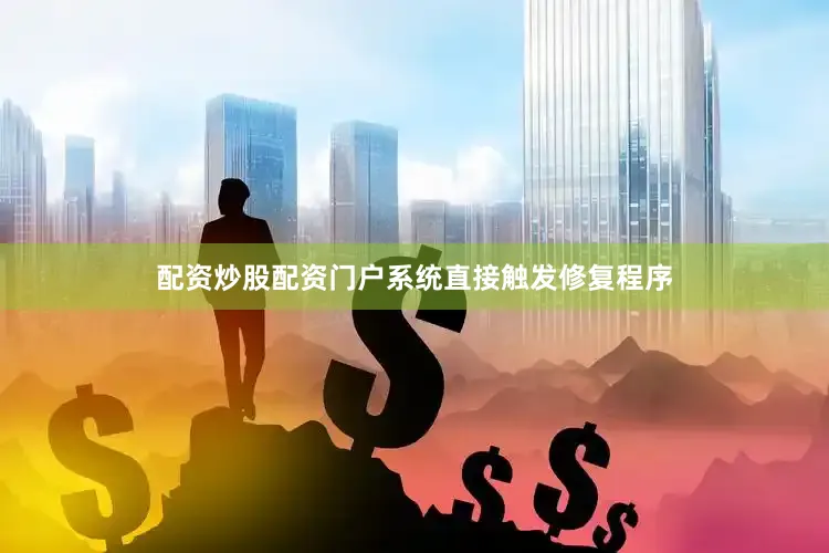 配资炒股配资门户系统直接触发修复程序
