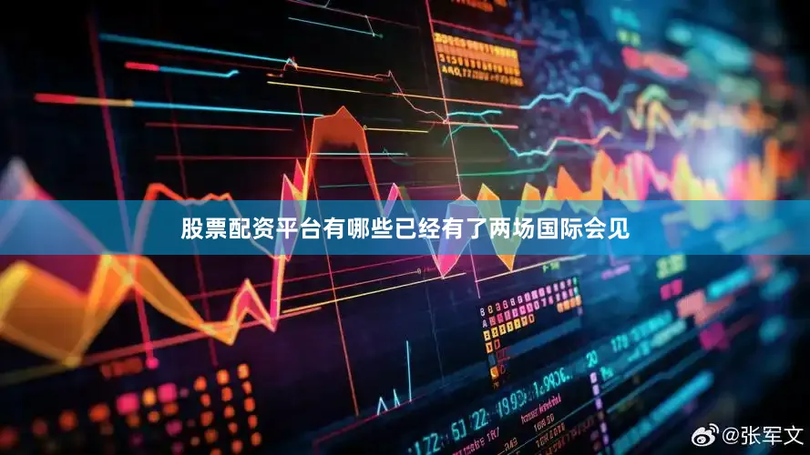 股票配资平台有哪些已经有了两场国际会见