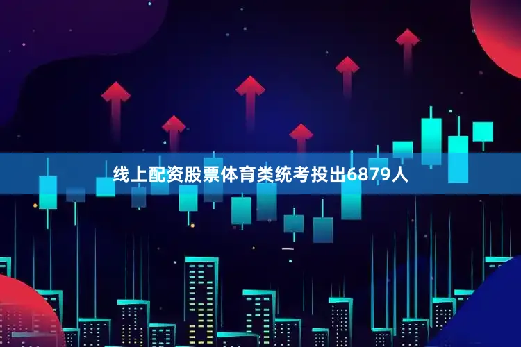 线上配资股票体育类统考投出6879人