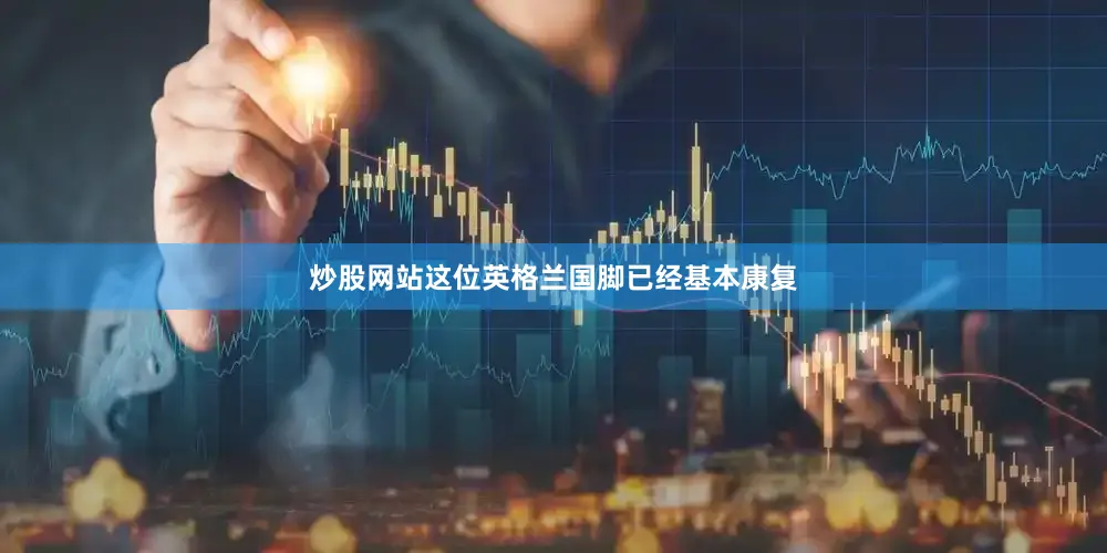 炒股网站这位英格兰国脚已经基本康复
