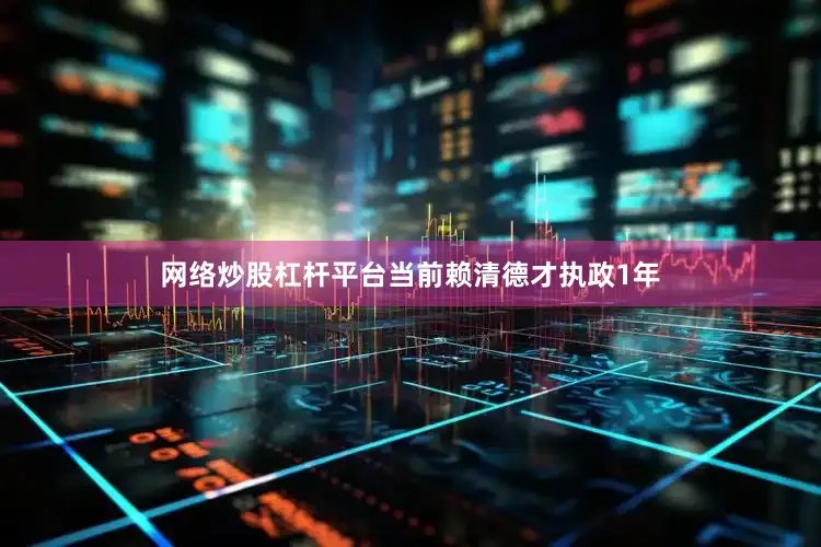 网络炒股杠杆平台当前赖清德才执政1年