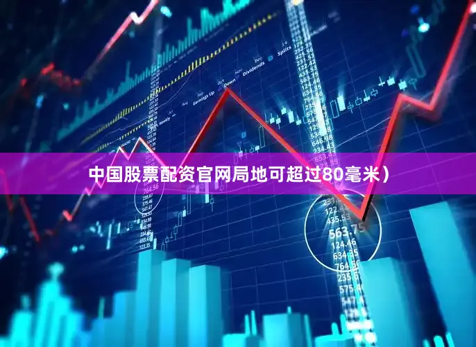 中国股票配资官网局地可超过80毫米)