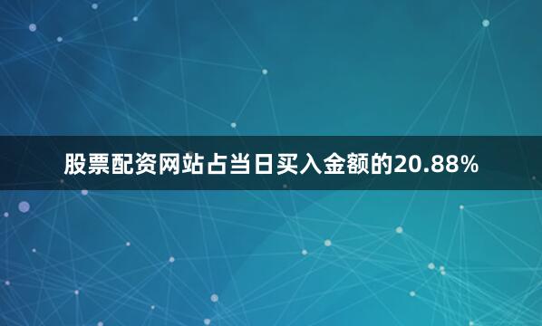 股票配资网站占当日买入金额的20.88%