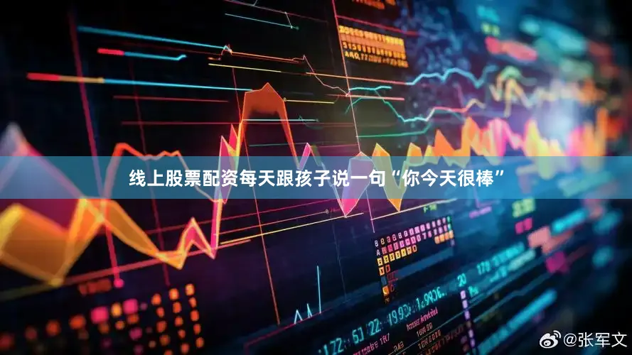 线上股票配资每天跟孩子说一句“你今天很棒”