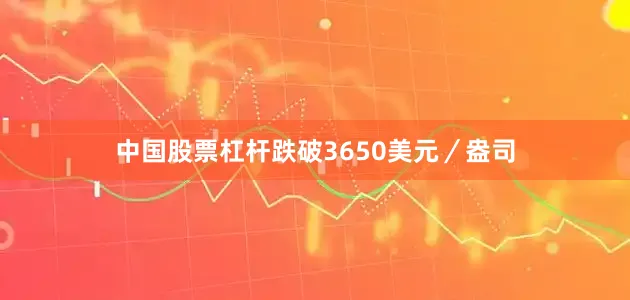 中国股票杠杆跌破3650美元／盎司