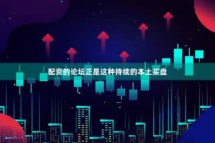 配资的论坛正是这种持续的本土买盘